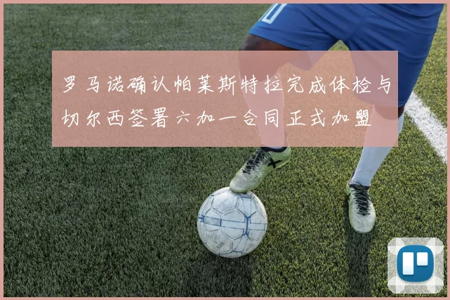 罗马诺确认帕莱斯特拉完成体检与切尔西签署六加一合同正式加盟