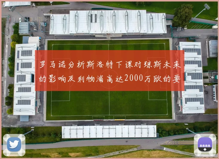 罗马诺分析斯洛特下课对琼斯未来的影响及利物浦高达2000万欧的要价