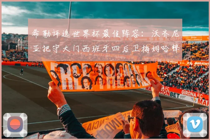 希勒评选世界杯最佳阵容：沃齐尼亚把守大门西班牙四后卫梅姆哈锋线领衔