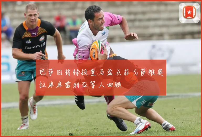巴萨旧将转投皇马盘点菲戈萨维奥拉库库雷利亚等人回顾
