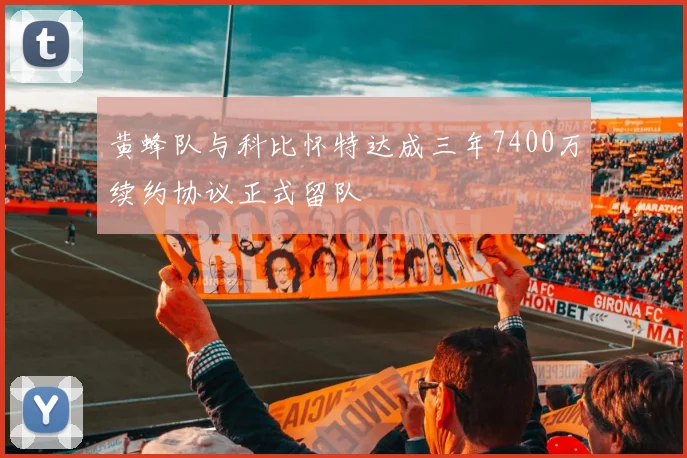 黄蜂队与科比怀特达成三年7400万续约协议正式留队